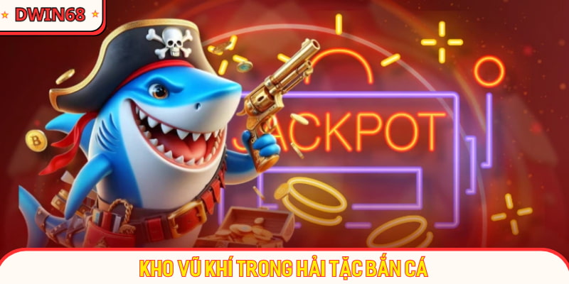 Kho vũ khí trong hải tặc bắn cá