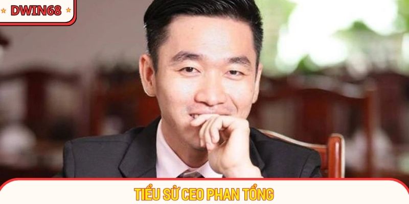 Giới thiệu chi tiết về người lãnh đạo tài ba CEO Phan Tổng