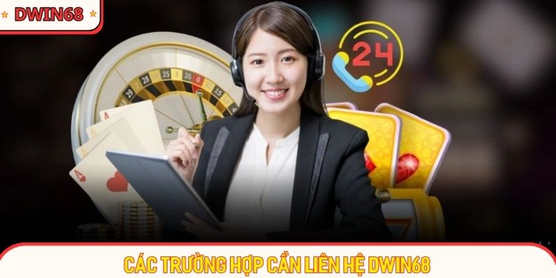 Trường hợp cần liên hệ Dwin68 lập tức để hỗ trợ ngay