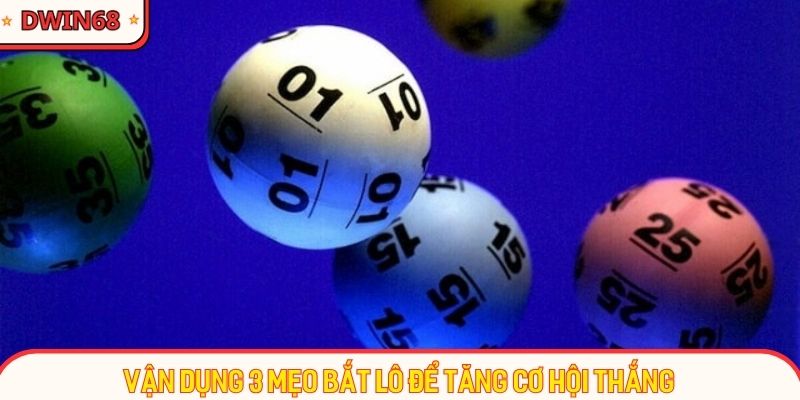 Vận dụng 3 mẹo bắt lô để tăng cơ hội thắng