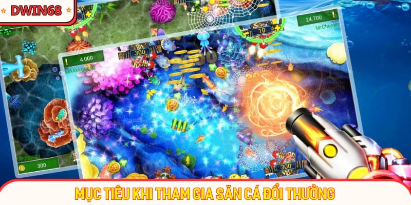 Mục tiêu khi tham gia săn cá đổi thưởng