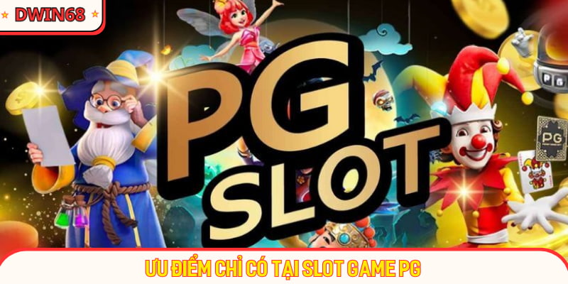 Ưu điểm chỉ có tại Slot Game PG