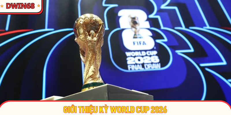 Giới thiệu kỳ World Cup 2026